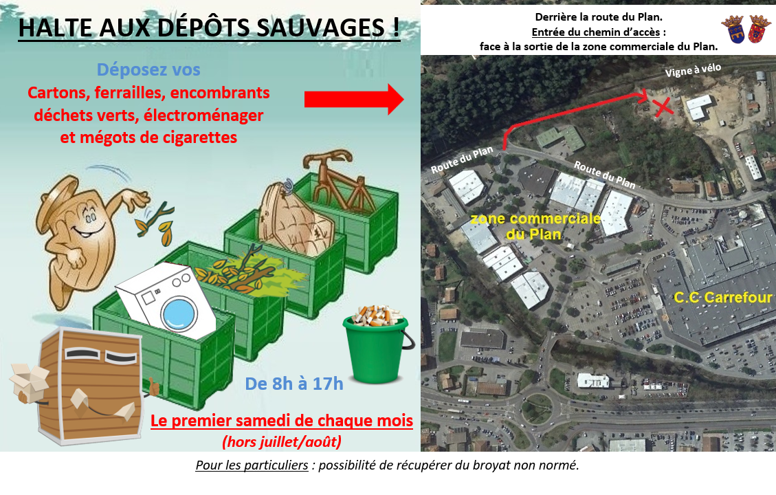 Halte aux dépôts sauvages. Déposez vos déchets : cartons, ferrailles, encombrants, déchets verts, électroménager, et mégots de cigarette. De 8h à 17h, derrière la route du Plan, le premier samedi de chaque mois (hors juillet-août). Entrée du chemin d'accès face à la sortie de la zone commerciale du Plan.